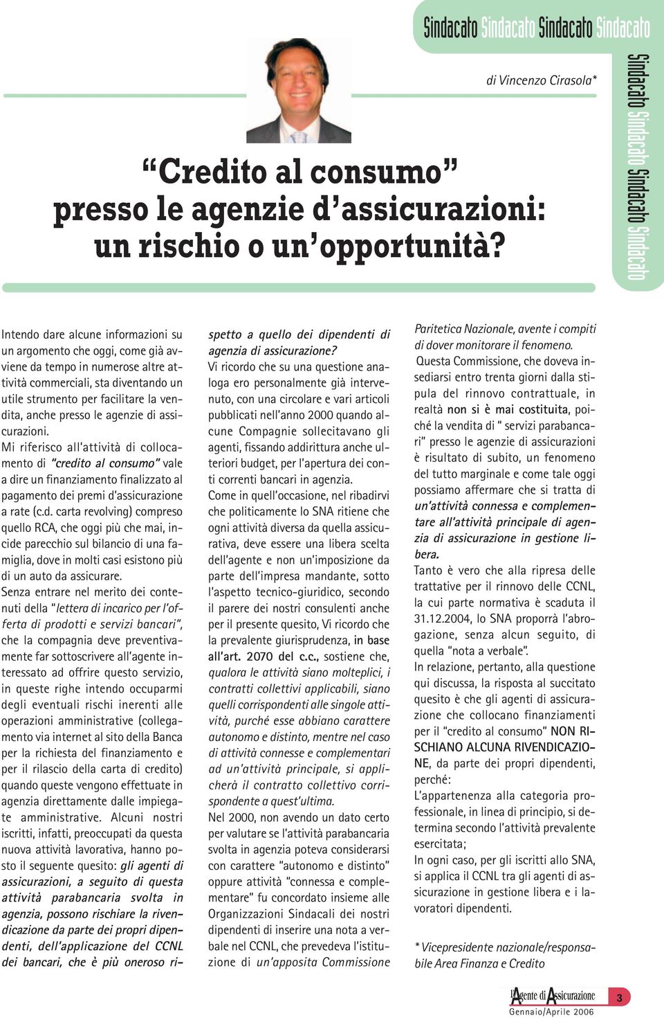 le agenzie di assicurazioni. Mi riferisco all attività di collocamento di credito al consumo vale a dire un finanziamento finalizzato al pagamento dei premi d assicurazione a rate (c.d. carta revolving) compreso quello RCA, che oggi più che mai, incide parecchio sul bilancio di una famiglia, dove in molti casi esistono più di un auto da assicurare.