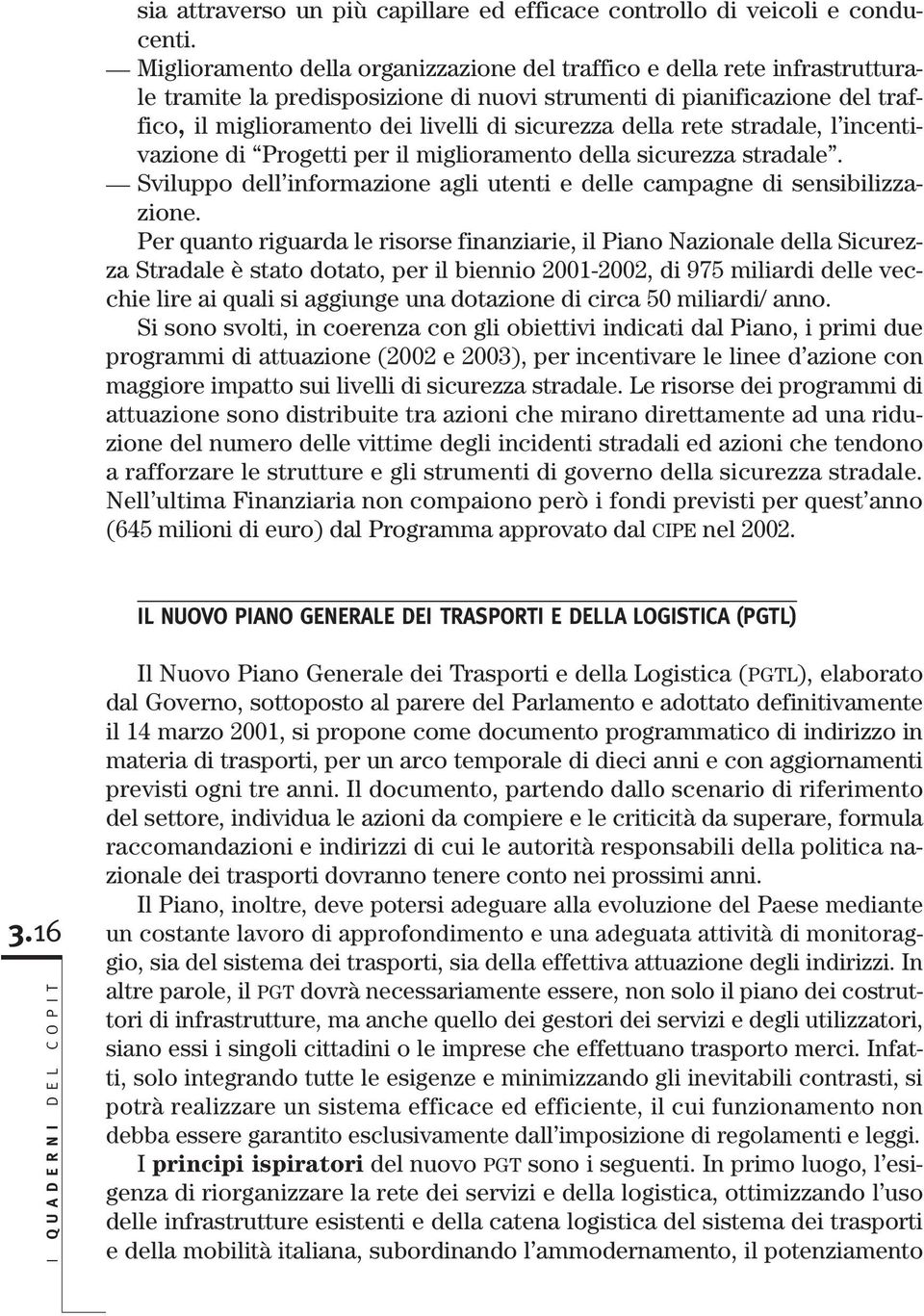 della rete stradale, l incentivazione di Progetti per il miglioramento della sicurezza stradale. Sviluppo dell informazione agli utenti e delle campagne di sensibilizzazione.