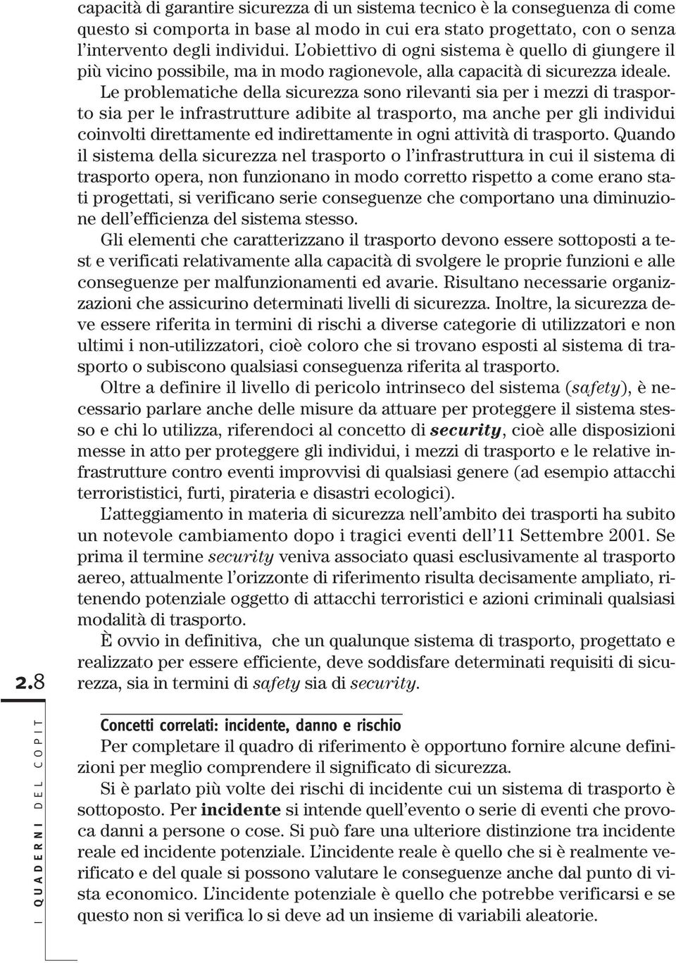 Le problematiche della sicurezza sono rilevanti sia per i mezzi di trasporto sia per le infrastrutture adibite al trasporto, ma anche per gli individui coinvolti direttamente ed indirettamente in