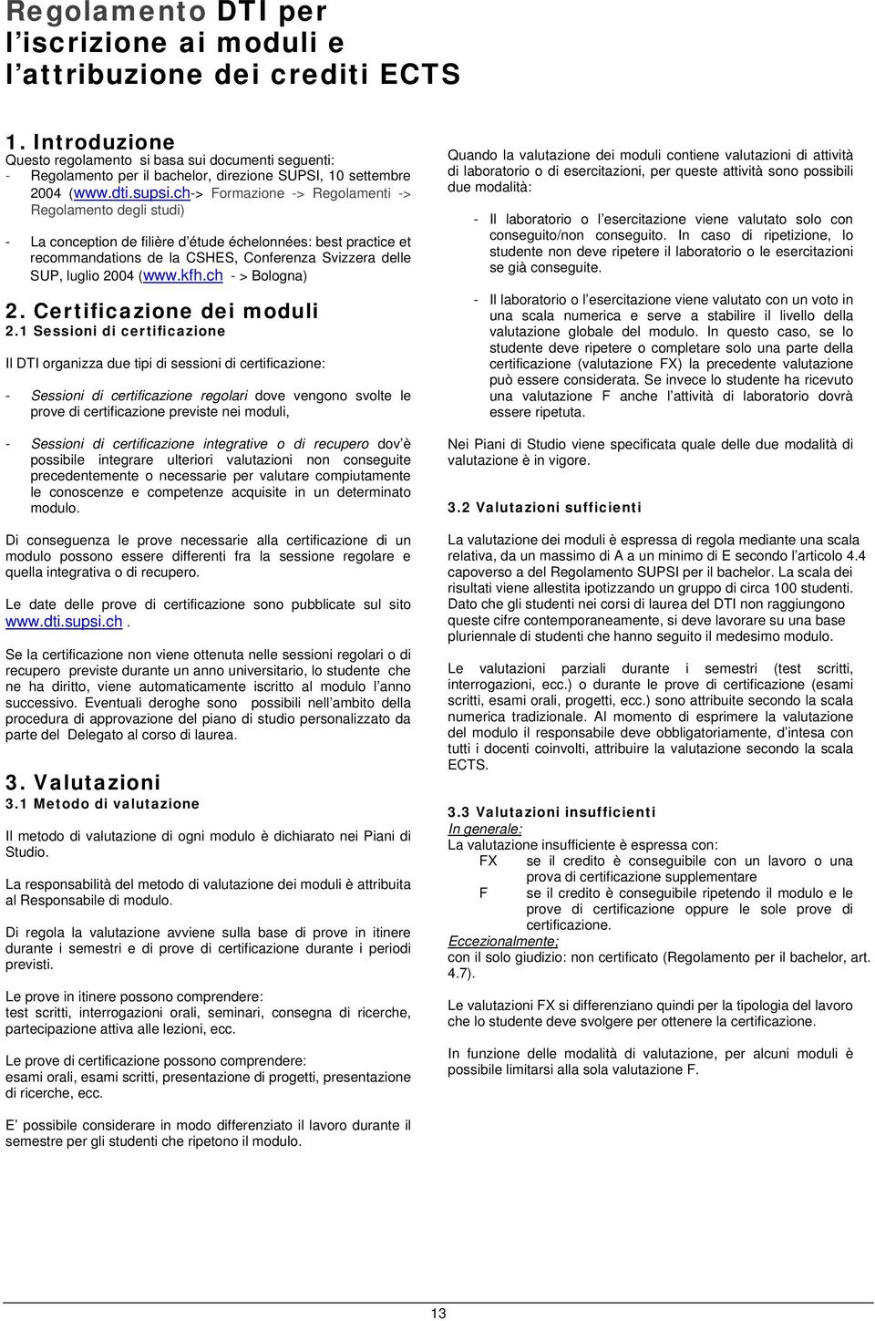 ch-> Formazione -> Regolamenti -> Regolamento degli studi) - La conception de filière d étude échelonnées: best practice et recommandations de la CSHES, Conferenza Svizzera delle SUP, luglio 2004