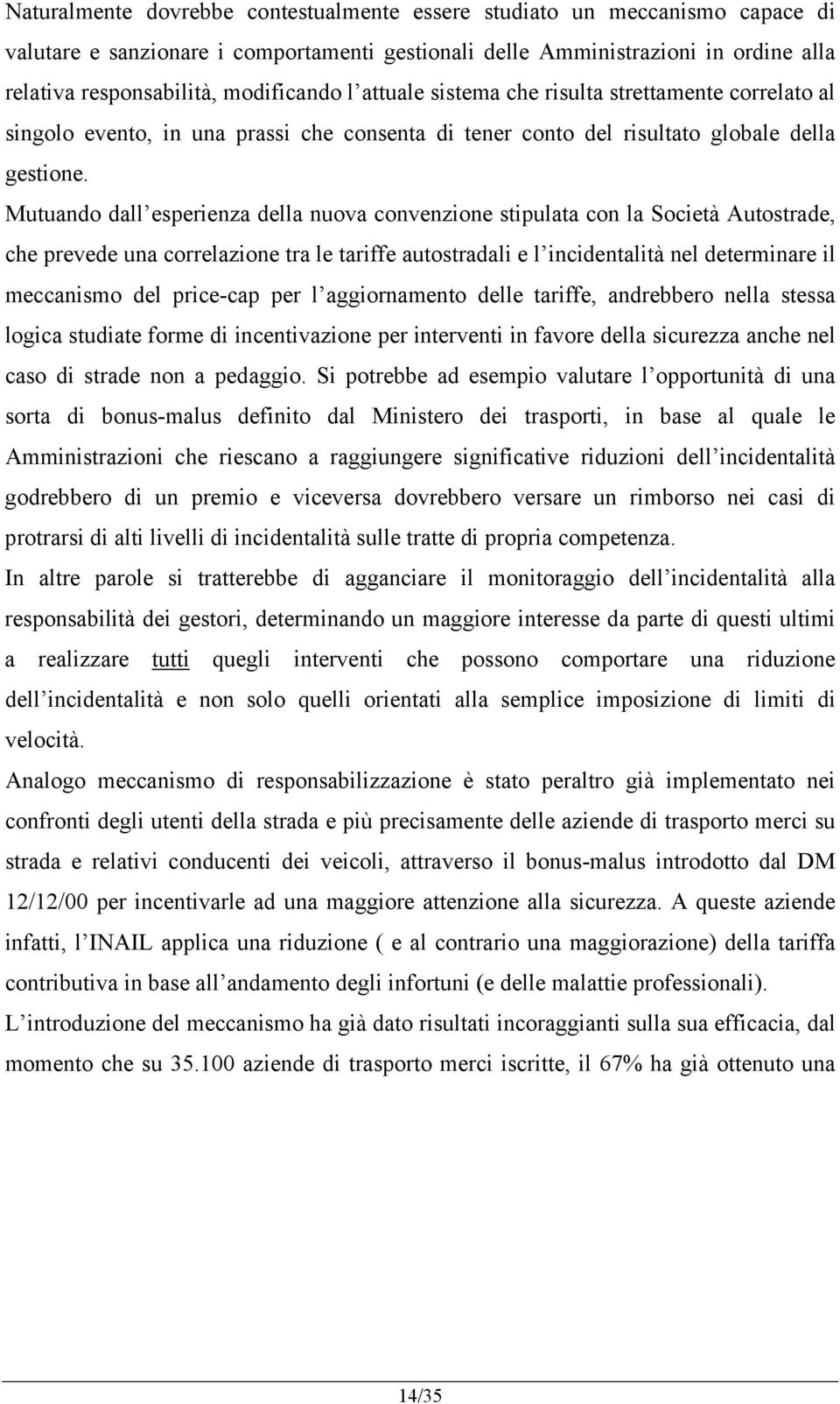 Mutuando dall esperienza della nuova convenzione stipulata con la Società Autostrade, che prevede una correlazione tra le tariffe autostradali e l incidentalità nel determinare il meccanismo del