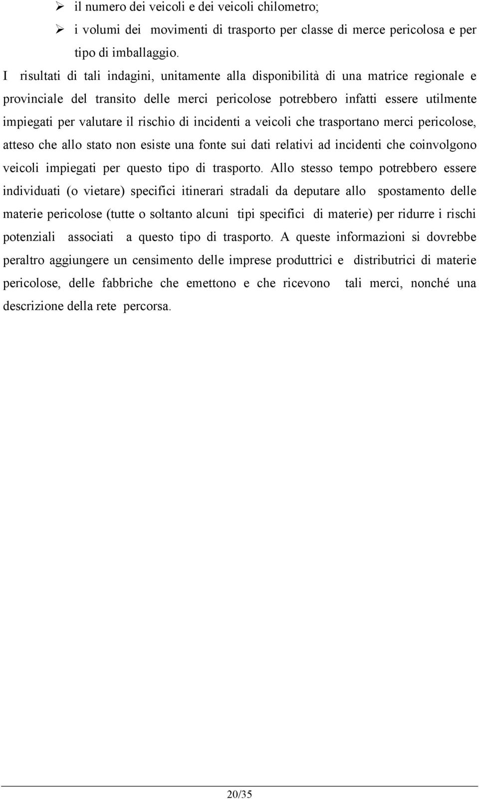 rischio di incidenti a veicoli che trasportano merci pericolose, atteso che allo stato non esiste una fonte sui dati relativi ad incidenti che coinvolgono veicoli impiegati per questo tipo di