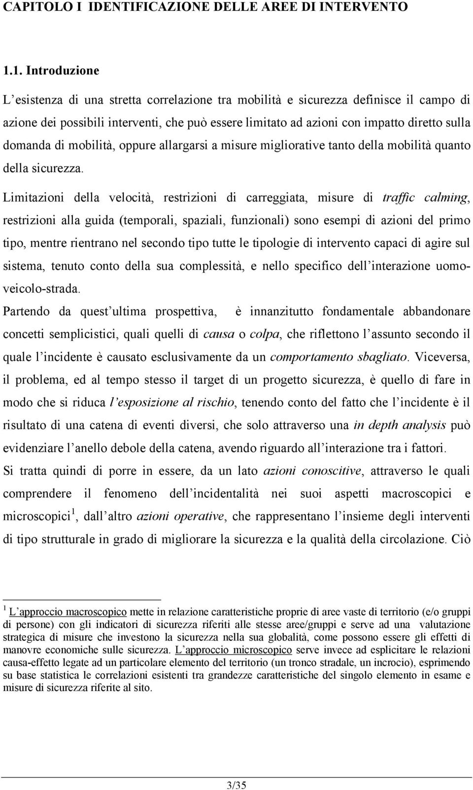 domanda di mobilità, oppure allargarsi a misure migliorative tanto della mobilità quanto della sicurezza.