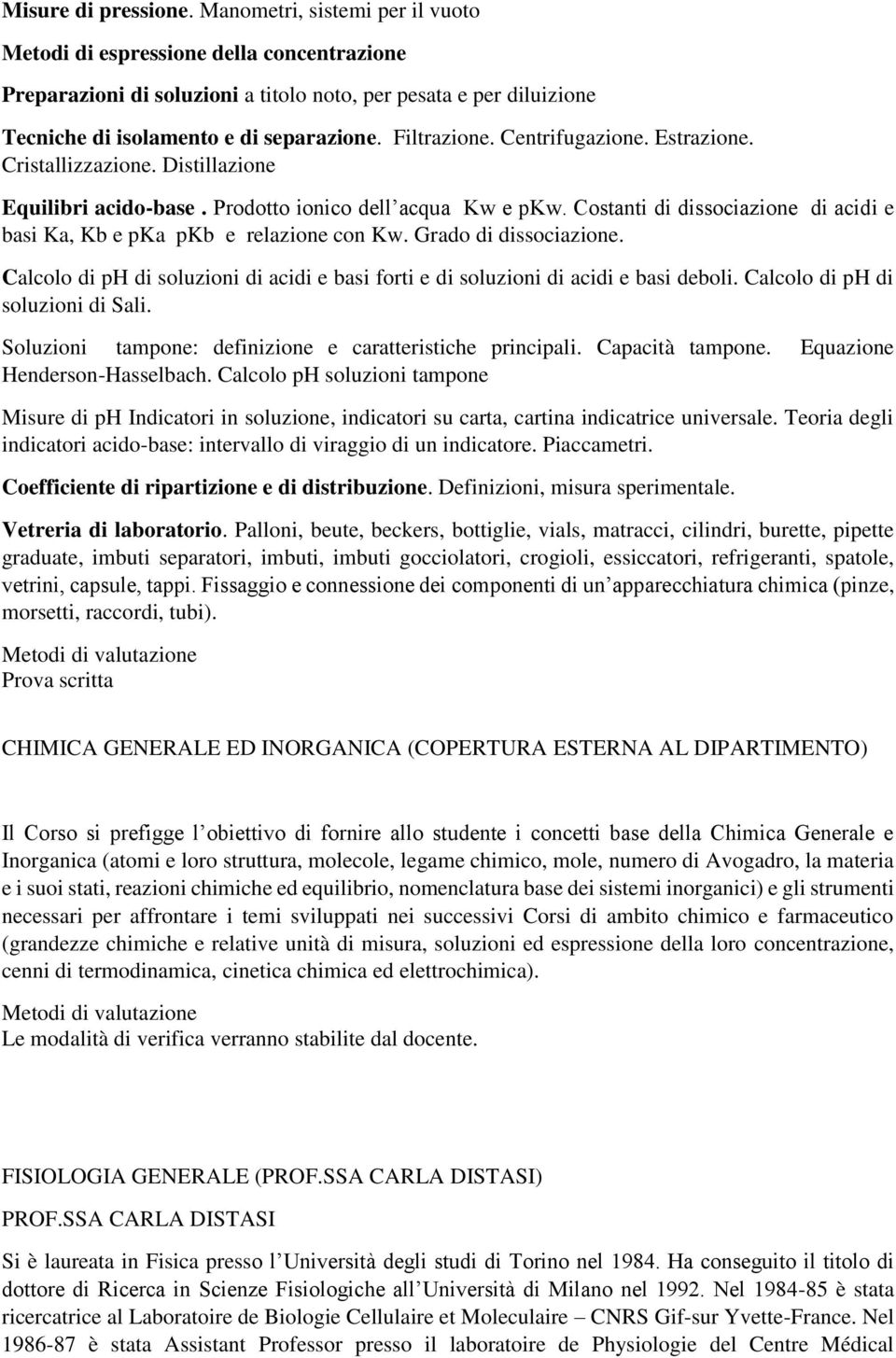 Centrifugazione. Estrazione. Cristallizzazione. Distillazione Equilibri acido-base. Prodotto ionico dell acqua Kw e pkw. Costanti di dissociazione di acidi e basi Ka, Kb e pka pkb e relazione con Kw.