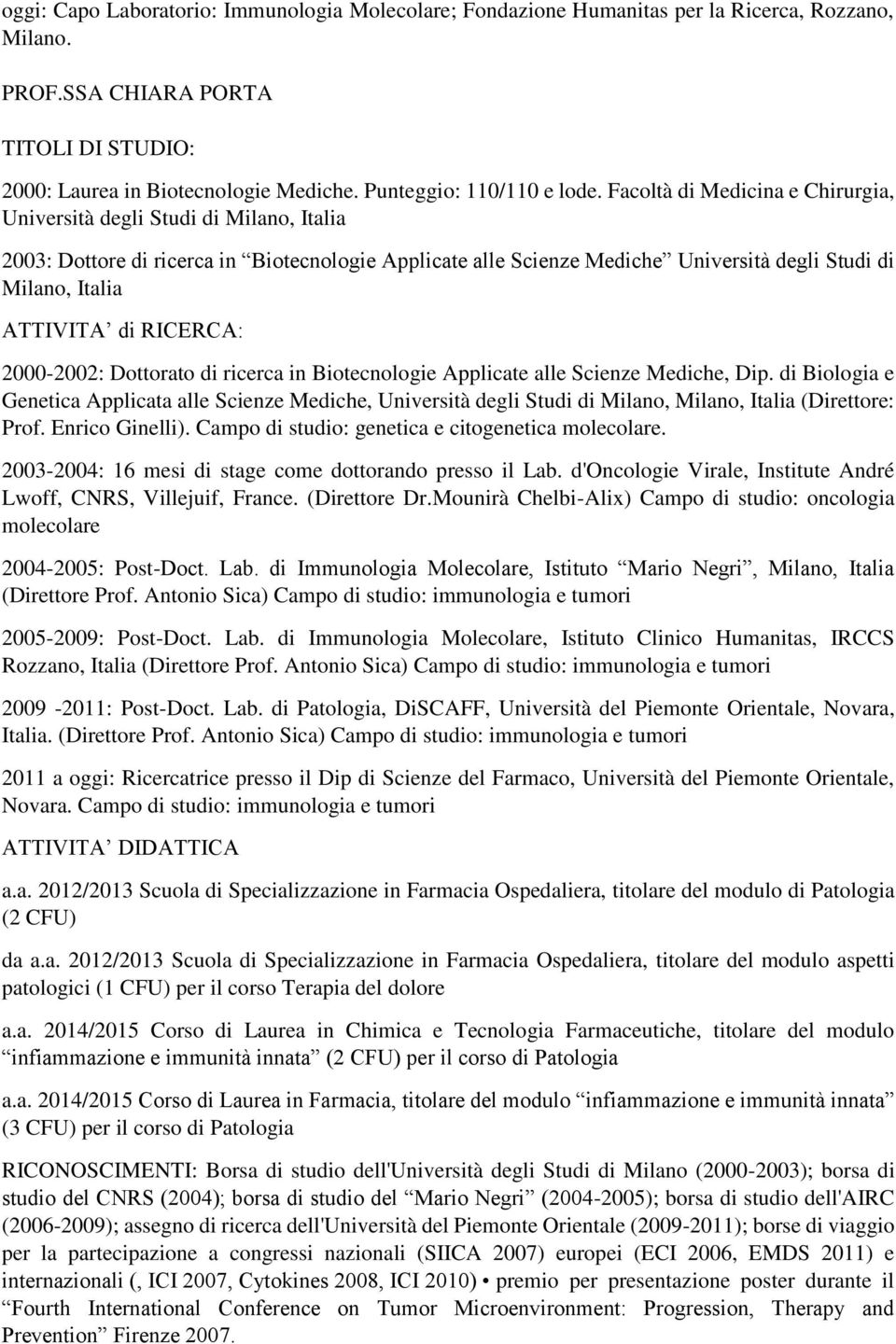 Facoltà di Medicina e Chirurgia, Università degli Studi di Milano, Italia 2003: Dottore di ricerca in Biotecnologie Applicate alle Scienze Mediche Università degli Studi di Milano, Italia ATTIVITA di