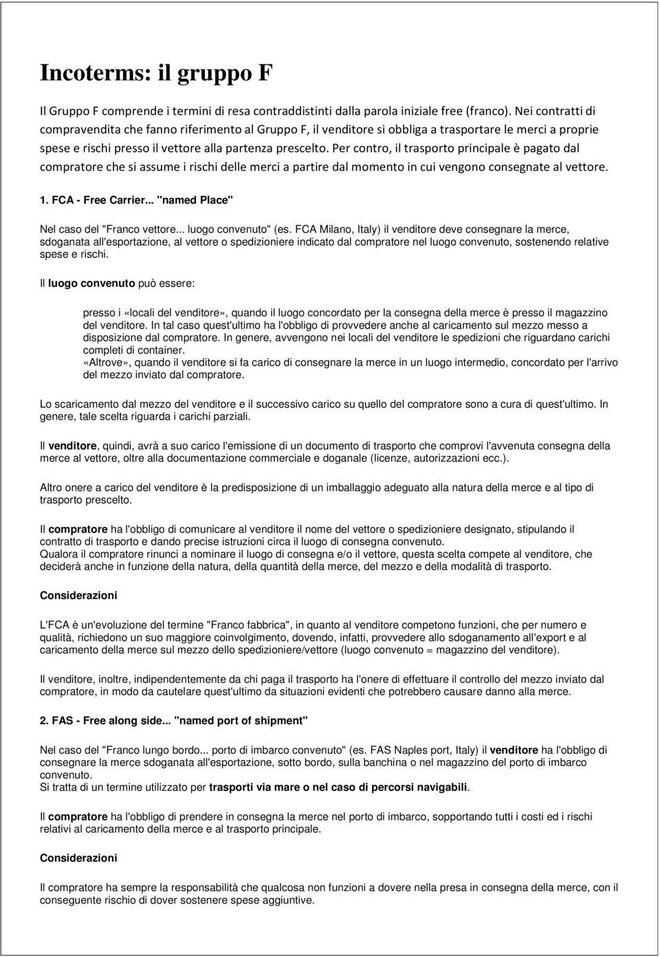 Per contro, il trasporto principale è pagato dal compratore che si assume i rischi delle merci a partire dal momento in cui vengono consegnate al vettore. 1. FCA - Free Carrier.