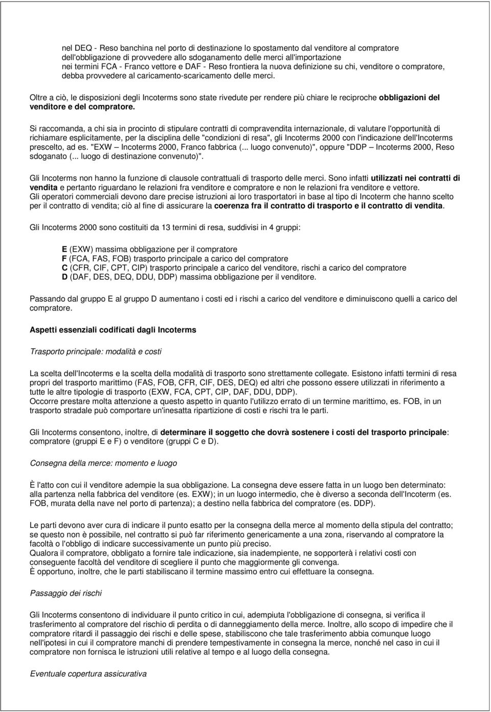 Oltre a ciò, le disposizioni degli Incoterms sono state rivedute per rendere più chiare le reciproche obbligazioni del venditore e del compratore.