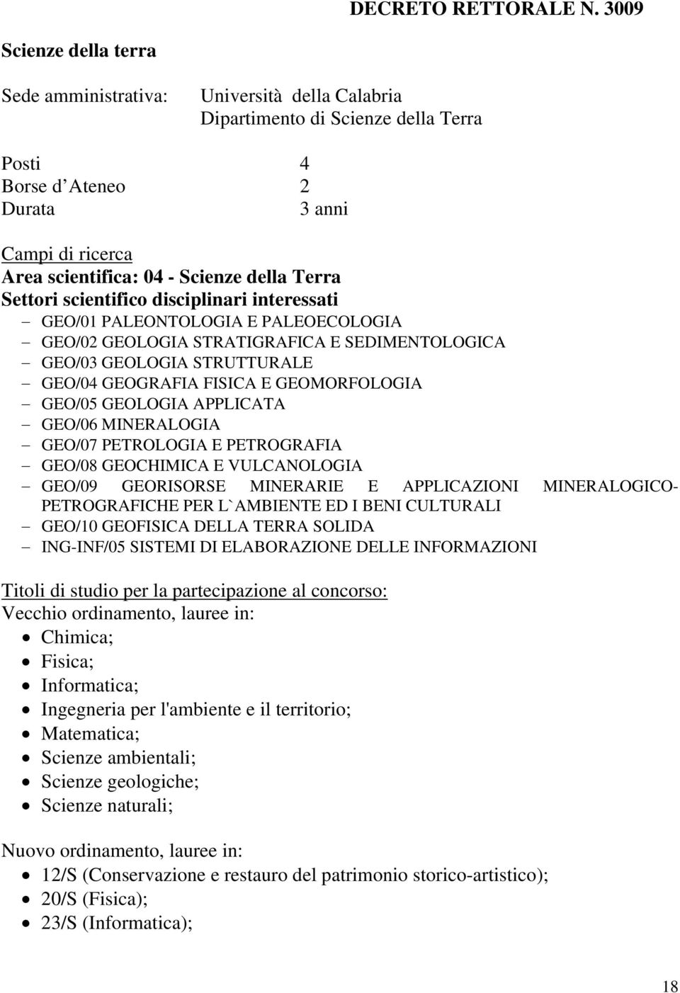 GEOMORFOLOGIA GEO/05 GEOLOGIA APPLICATA GEO/06 MINERALOGIA GEO/07 PETROLOGIA E PETROGRAFIA GEO/08 GEOCHIMICA E VULCANOLOGIA GEO/09 GEORISORSE MINERARIE E APPLICAZIONI MINERALOGICO- PETROGRAFICHE PER