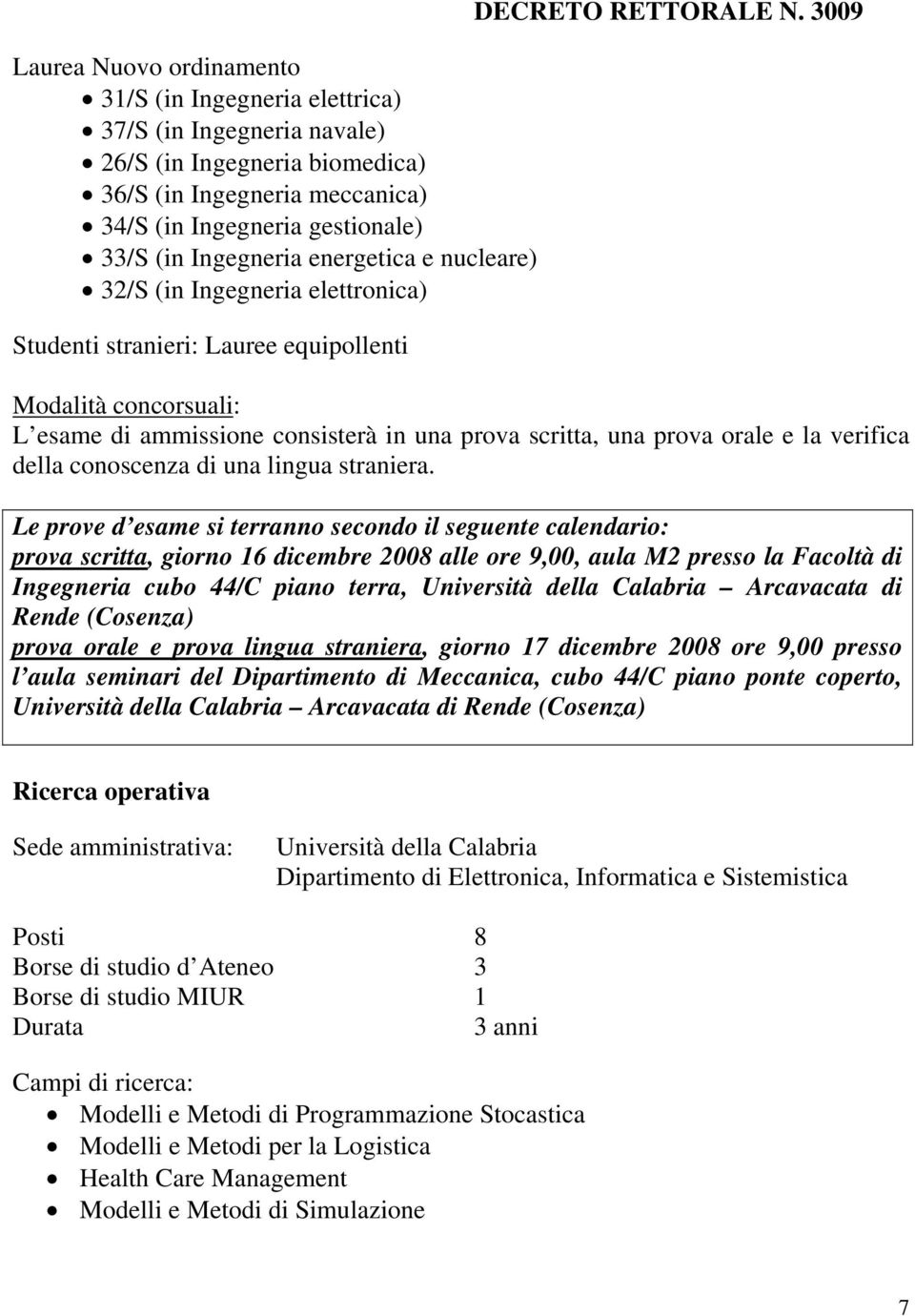 3009 Modalità concorsuali: L esame di ammissione consisterà in una prova scritta, una prova orale e la verifica della conoscenza di una lingua straniera.