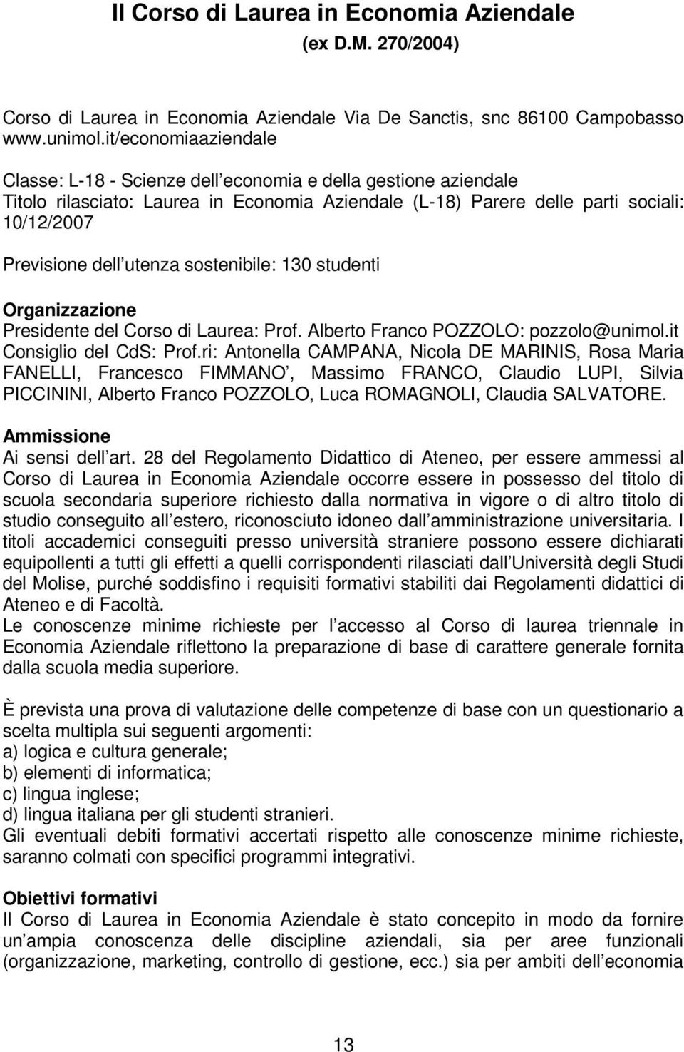 utenza sostenibile: 130 studenti Organizzazione Presidente del Corso di Laurea: Prof. Alberto Franco POZZOLO: pozzolo@unimol.it Consiglio del CdS: Prof.