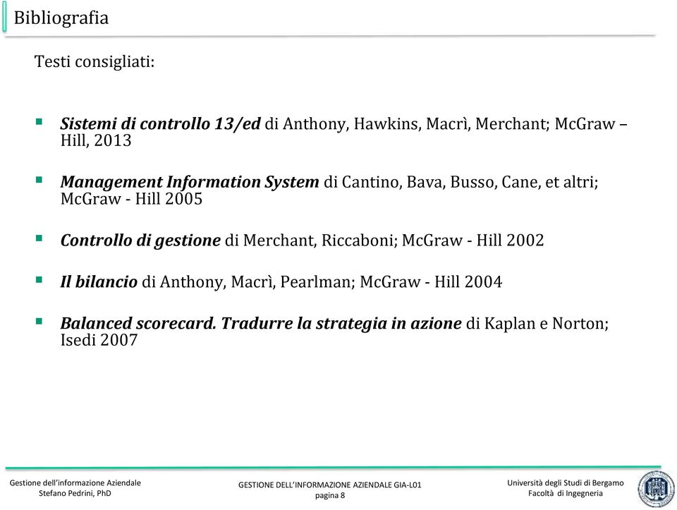 Controllo di gestione di Merchant, Riccaboni; McGraw - Hill 2002 Il bilancio di Anthony, Macrì, Pearlman;