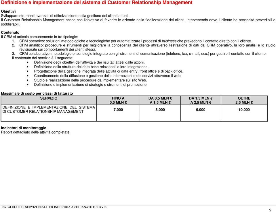 Il CRM si articola comunemente in tre tipologie: 1. CRM operativo: soluzioni metodologiche e tecnologiche per automatizzare i processi di business che prevedono il contatto diretto con il cliente. 2.