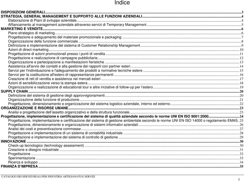 .. 6 Progettazione e adeguamento del materiale promozionale e packaging... 7 Organizzazione della funzione commerciale... 8 Definizione e implementazione del sistema di Customer Relationship Management.