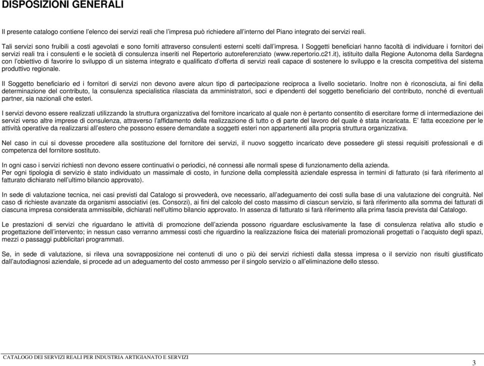 I Soggetti beneficiari hanno facoltà di individuare i fornitori dei servizi reali tra i consulenti e le società di consulenza inseriti nel Repertorio autoreferenziato (www.repertorio.c21.