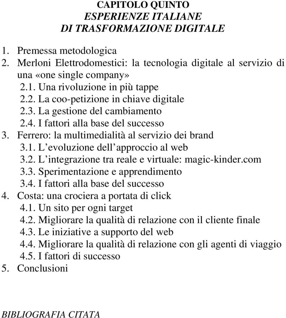 L evoluzione dell approccio al web 3.2. L integrazione tra reale e virtuale: magic-kinder.com 3.3. Sperimentazione e apprendimento 3.4. I fattori alla base del successo 4.