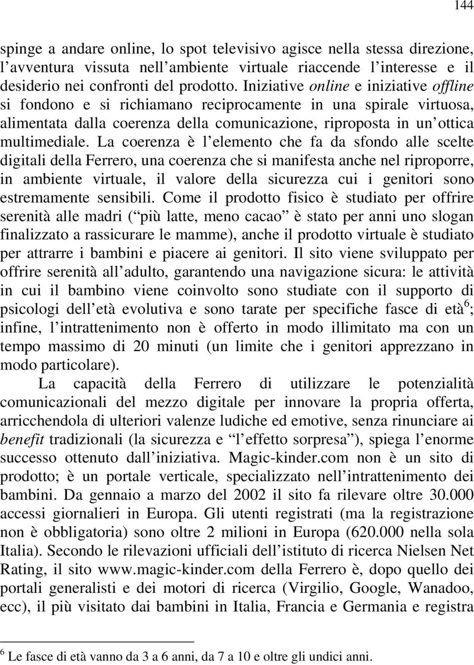 La coerenza è l elemento che fa da sfondo alle scelte digitali della Ferrero, una coerenza che si manifesta anche nel riproporre, in ambiente virtuale, il valore della sicurezza cui i genitori sono