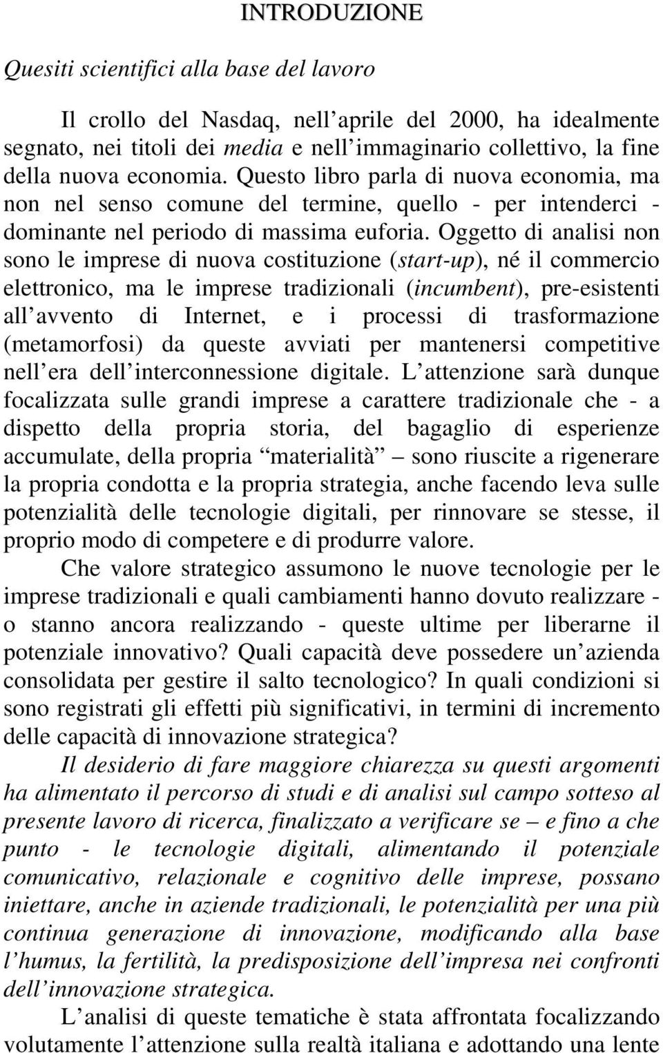 Oggetto di analisi non sono le imprese di nuova costituzione (start-up), né il commercio elettronico, ma le imprese tradizionali (incumbent), pre-esistenti all avvento di Internet, e i processi di