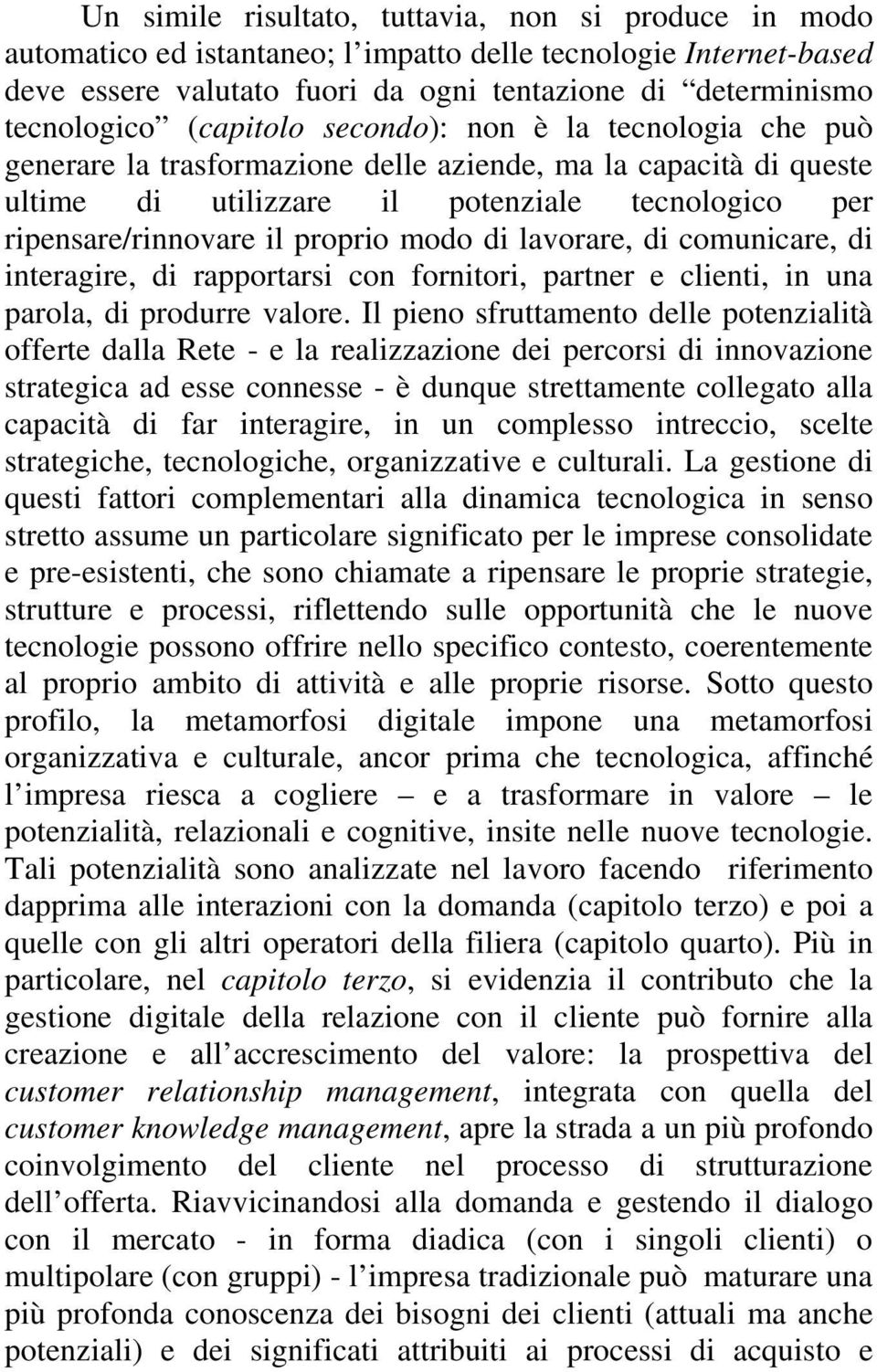 modo di lavorare, di comunicare, di interagire, di rapportarsi con fornitori, partner e clienti, in una parola, di produrre valore.