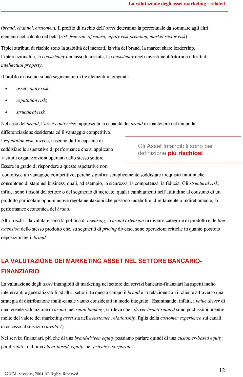 Tipici attributi di rischio sono la stabilità dei mercati, la vita del brand, la market share leadership, l internazionalità, la consistency dei tassi di crescita, la consistency degli