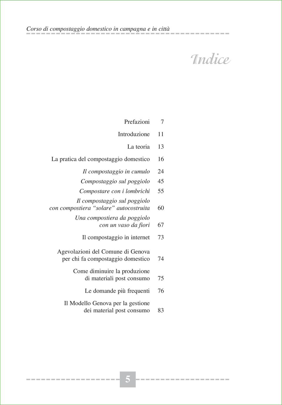 60 Una compostiera da poggiolo con un vaso da fiori 67 Il compostaggio in internet 73 Agevolazioni del Comune di Genova per chi fa compostaggio