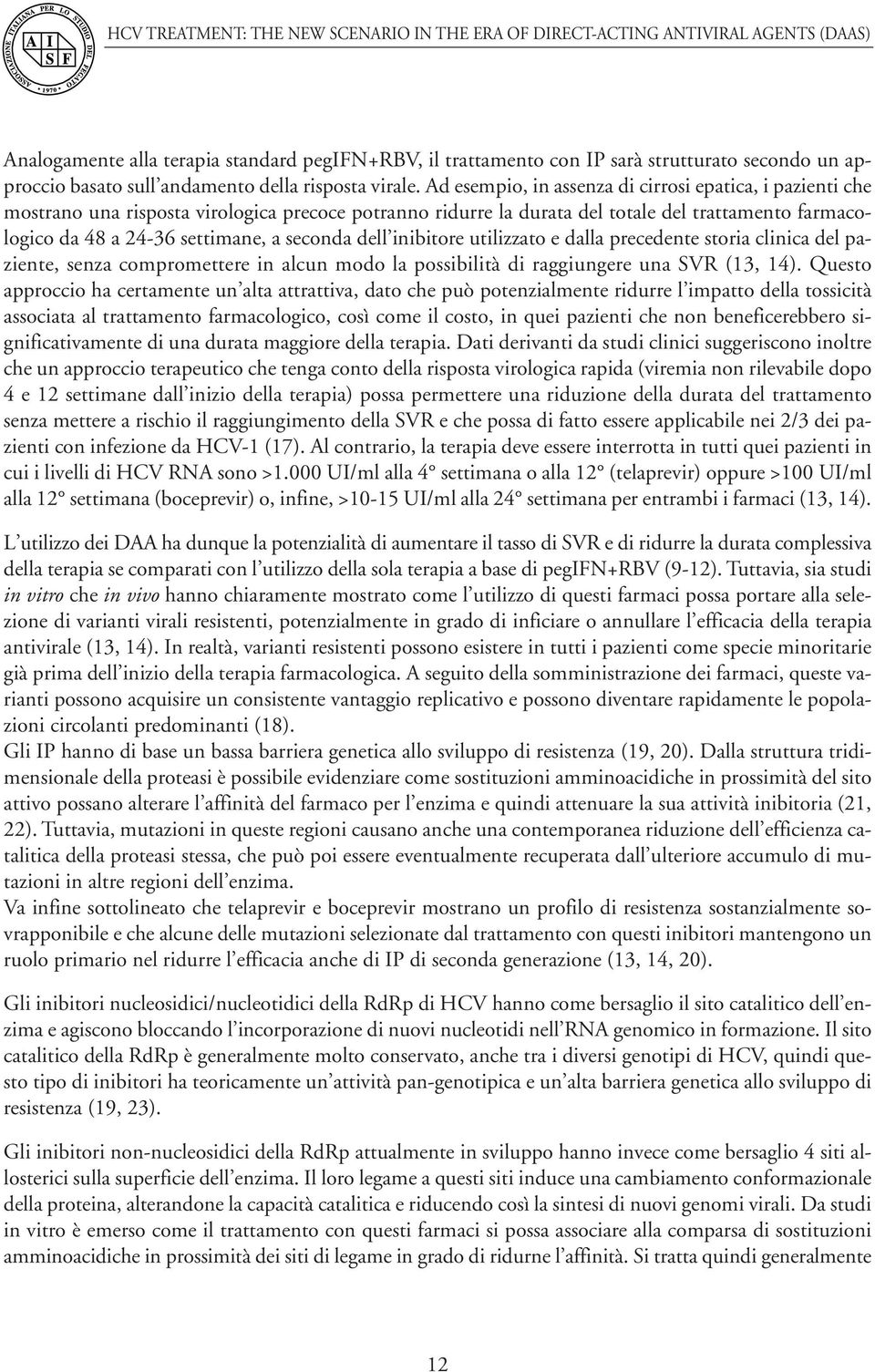 seconda dell inibitore utilizzato e dalla precedente storia clinica del paziente, senza compromettere in alcun modo la possibilità di raggiungere una SVR (13, 14).