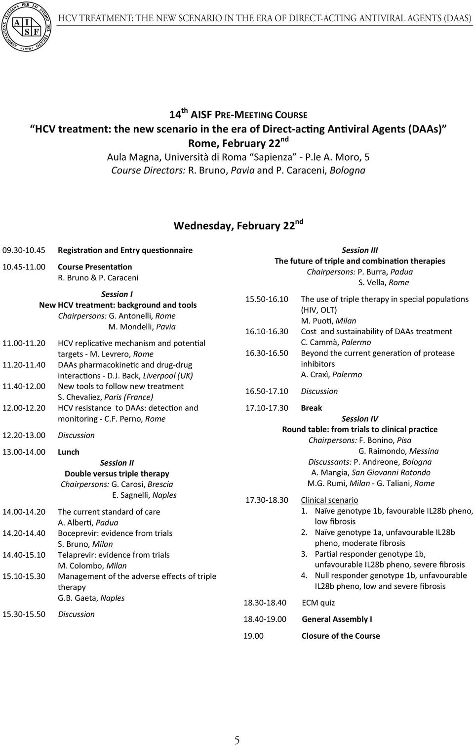 Caraceni Session I New HCV treatment: background and tools Chairpersons: G. Antonelli, Rome M. Mondelli, Pavia 11.00-11.20 HCV replica ve mechanism and poten al targets - M. Levrero, Rome 11.20-11.