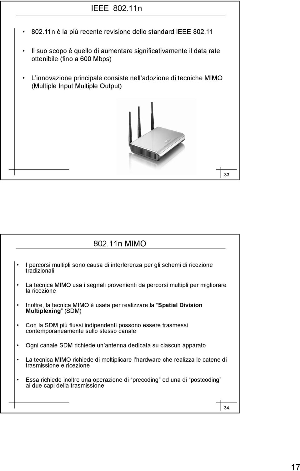 802.11n MIMO I percorsi multipli sono causa di interferenza per gli schemi di ricezione tradizionali La tecnica MIMO usa i segnali provenienti da percorsi multipli per migliorare la ricezione