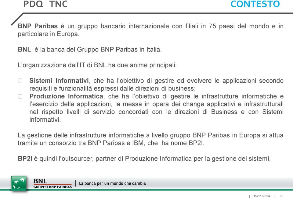 business; Produzione Informatica, che ha l obiettivo di gestire le infrastrutture informatiche e l esercizio delle applicazioni, la messa in opera dei change applicativi e infrastrutturali nel