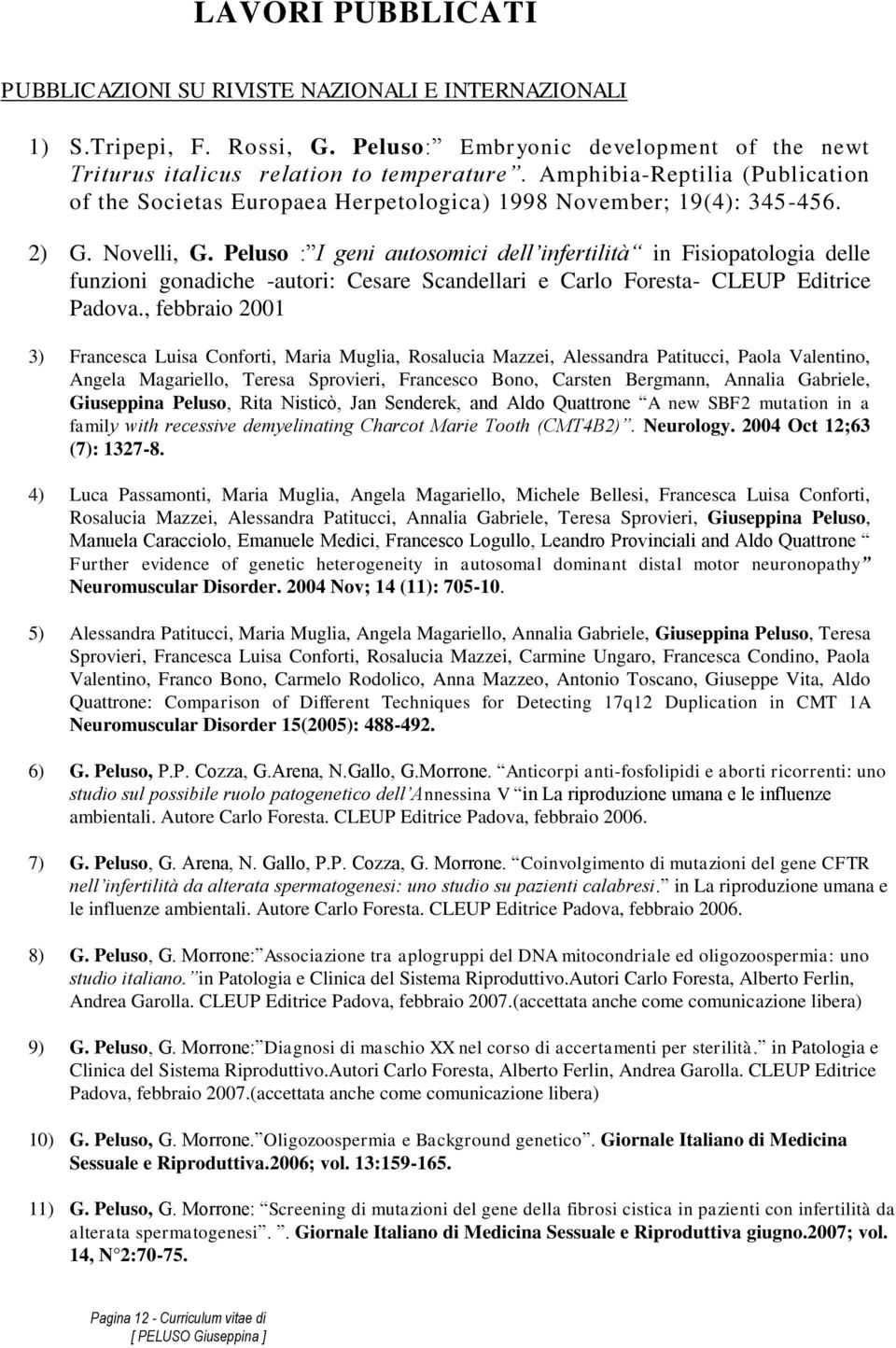 Peluso : I geni autosomici dell infertilità in Fisiopatologia delle funzioni gonadiche -autori: Cesare Scandellari e Carlo Foresta- CLEUP Editrice Padova.