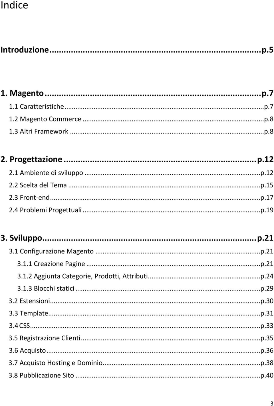 1 Configurazione Magento... p.21 3.1.1 Creazione Pagine... p.21 3.1.2 Aggiunta Categorie, Prodotti, Attributi... p.24 3.1.3 Blocchi statici... p.29 3.