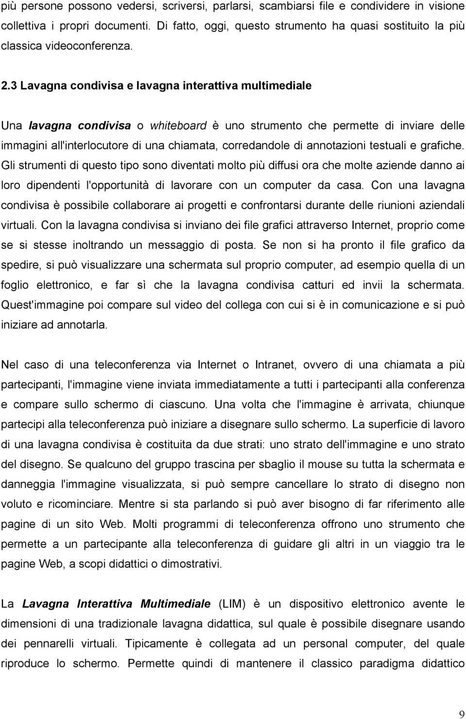 3 Lavagna condivisa e lavagna interattiva multimediale Una lavagna condivisa o whiteboard è uno strumento che permette di inviare delle immagini all'interlocutore di una chiamata, corredandole di