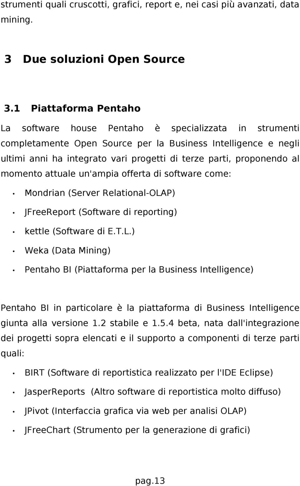 proponendo al momento attuale un'ampia offerta di software come: Mondrian (Server Relational-OLA