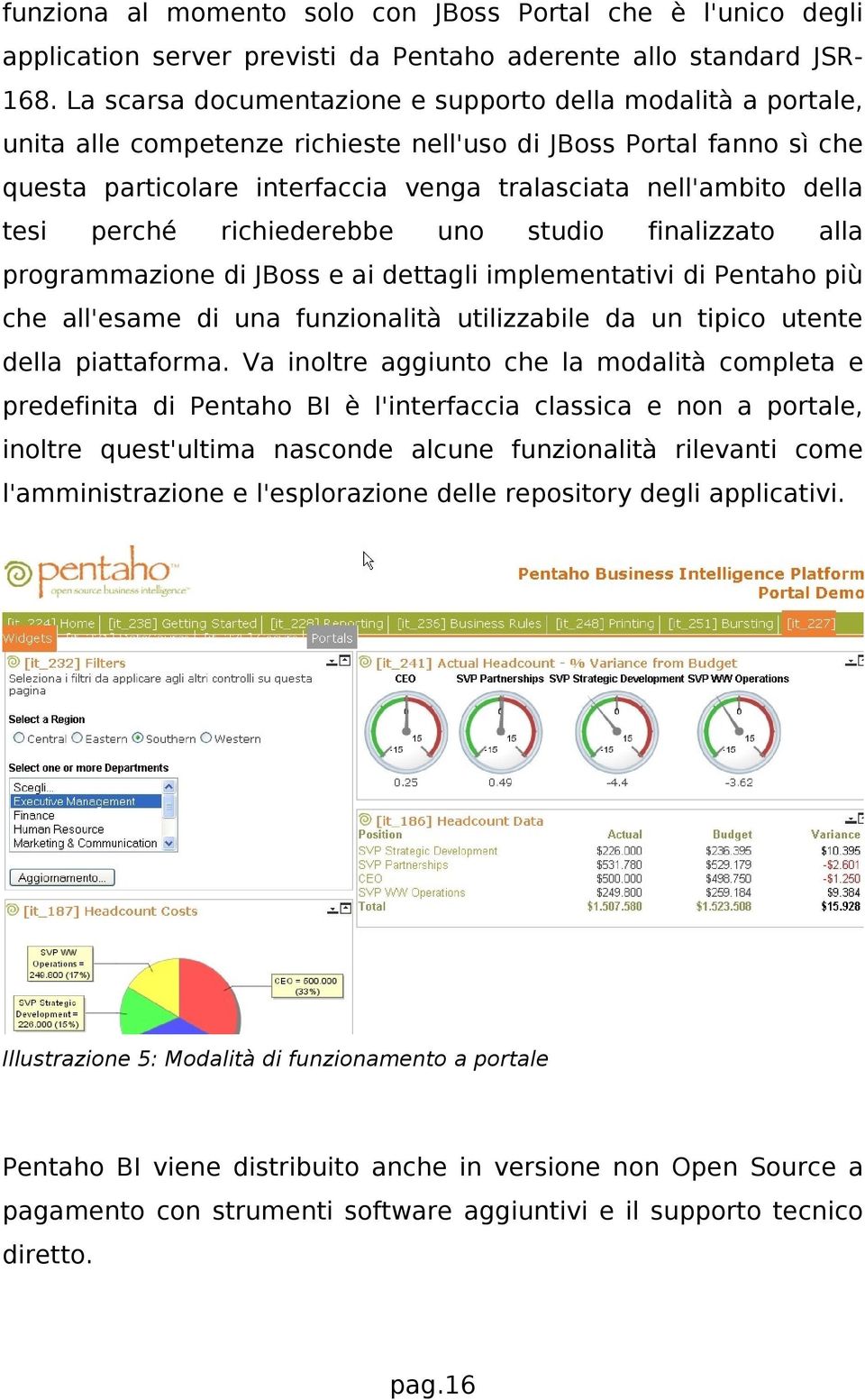 tesi perché richiederebbe uno studio finalizzato alla programmazione di JBoss e ai dettagli implementativi di Pentaho più che all'esame di una funzionalità utilizzabile da un tipico utente della