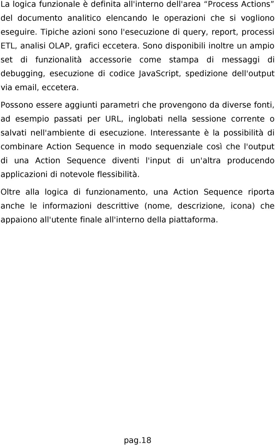 Sono disponibili inoltre un ampio set di funzionalità accessorie come stampa di messaggi di debugging, esecuzione di codice JavaScript, spedizione dell'output via email, eccetera.