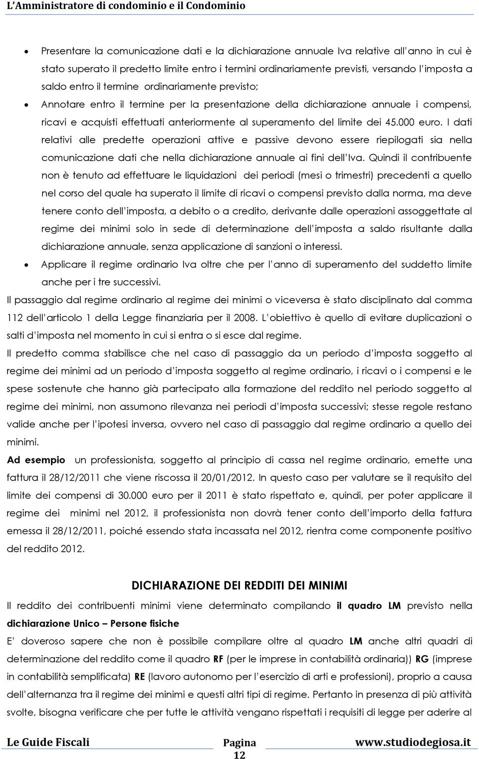 000 euro. I dati relativi alle predette operazioni attive e passive devono essere riepilogati sia nella comunicazione dati che nella dichiarazione annuale ai fini dell Iva.