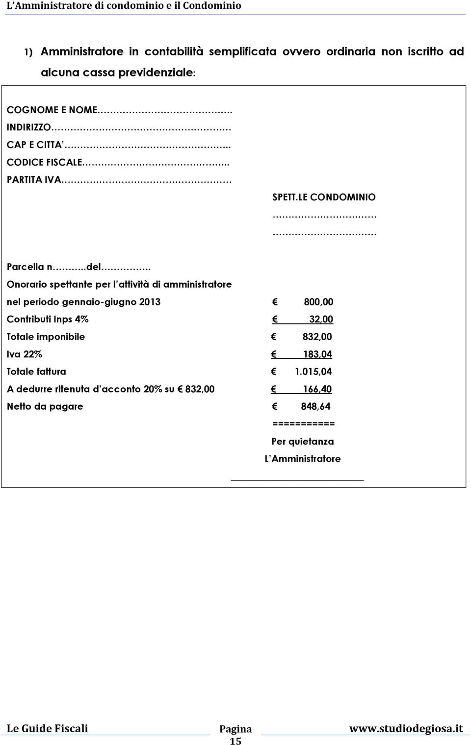 Onorario spettante per l attività di amministratore nel periodo gennaio-giugno 2013 800,00 Contributi Inps 4% 32,00 Totale