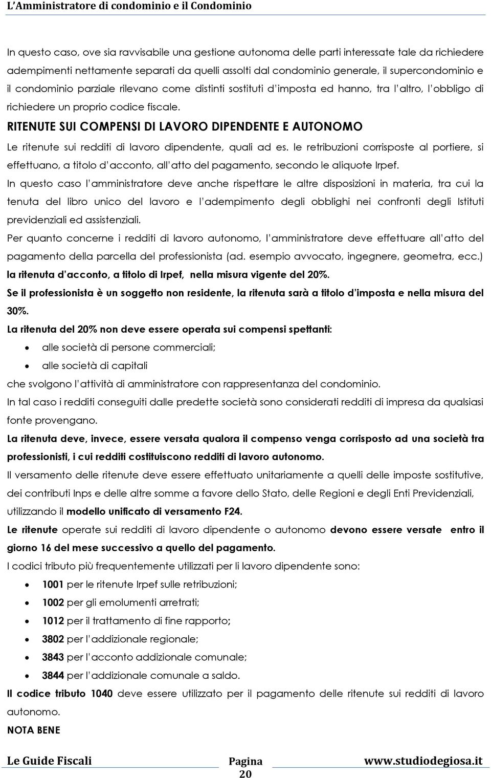 RITENUTE SUI COMPENSI DI LAVORO DIPENDENTE E AUTONOMO Le ritenute sui redditi di lavoro dipendente, quali ad es.