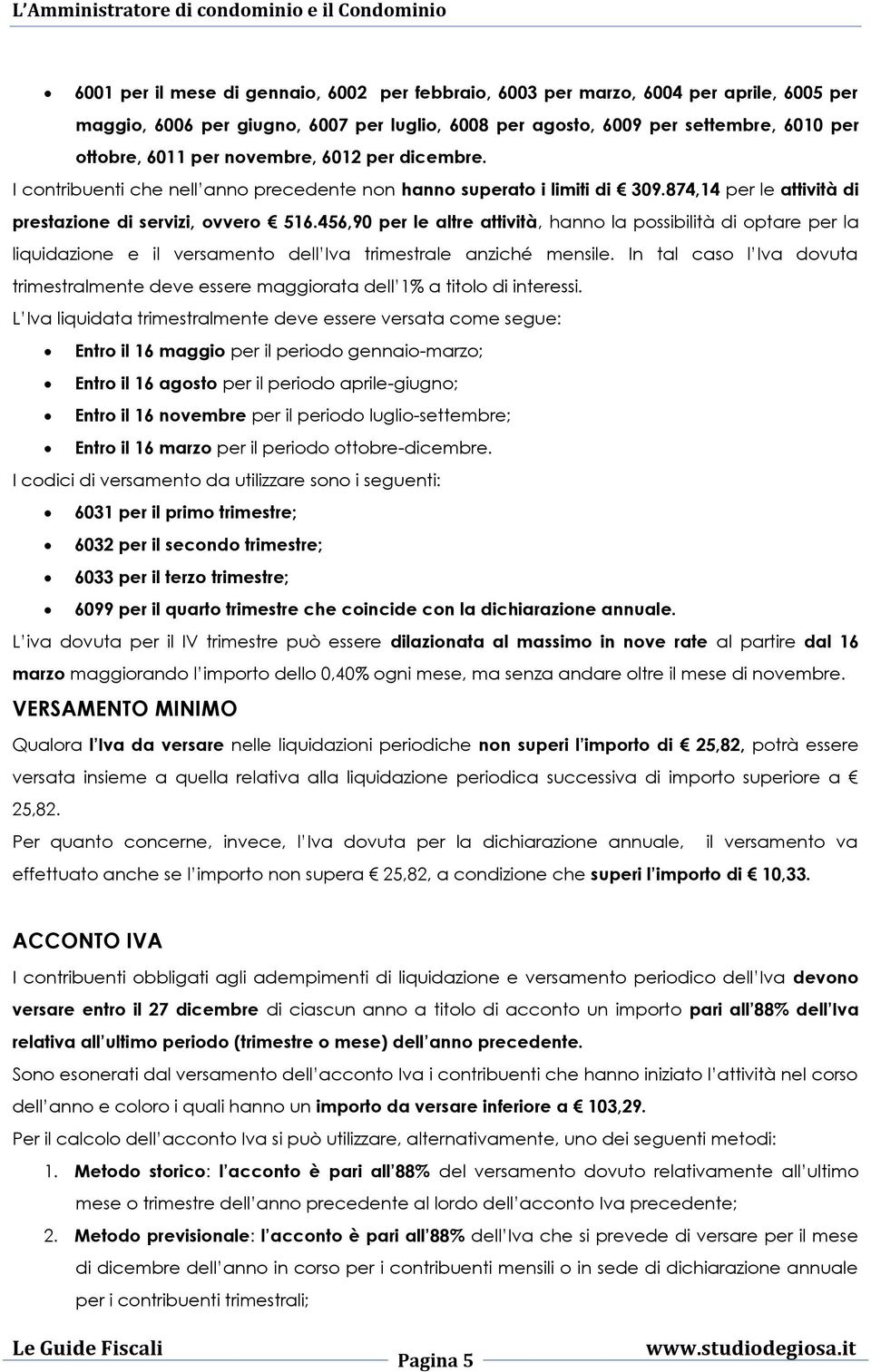 456,90 per le altre attività, hanno la possibilità di optare per la liquidazione e il versamento dell Iva trimestrale anziché mensile.