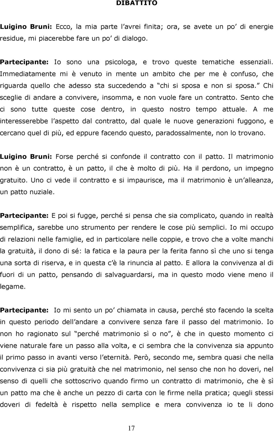 Immediatamente mi è venuto in mente un ambito che per me è confuso, che riguarda quello che adesso sta succedendo a chi si sposa e non si sposa.