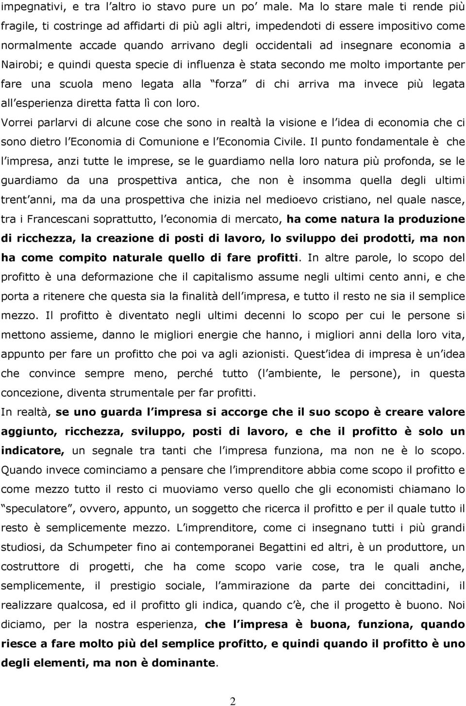 Nairobi; e quindi questa specie di influenza è stata secondo me molto importante per fare una scuola meno legata alla forza di chi arriva ma invece più legata all esperienza diretta fatta lì con loro.