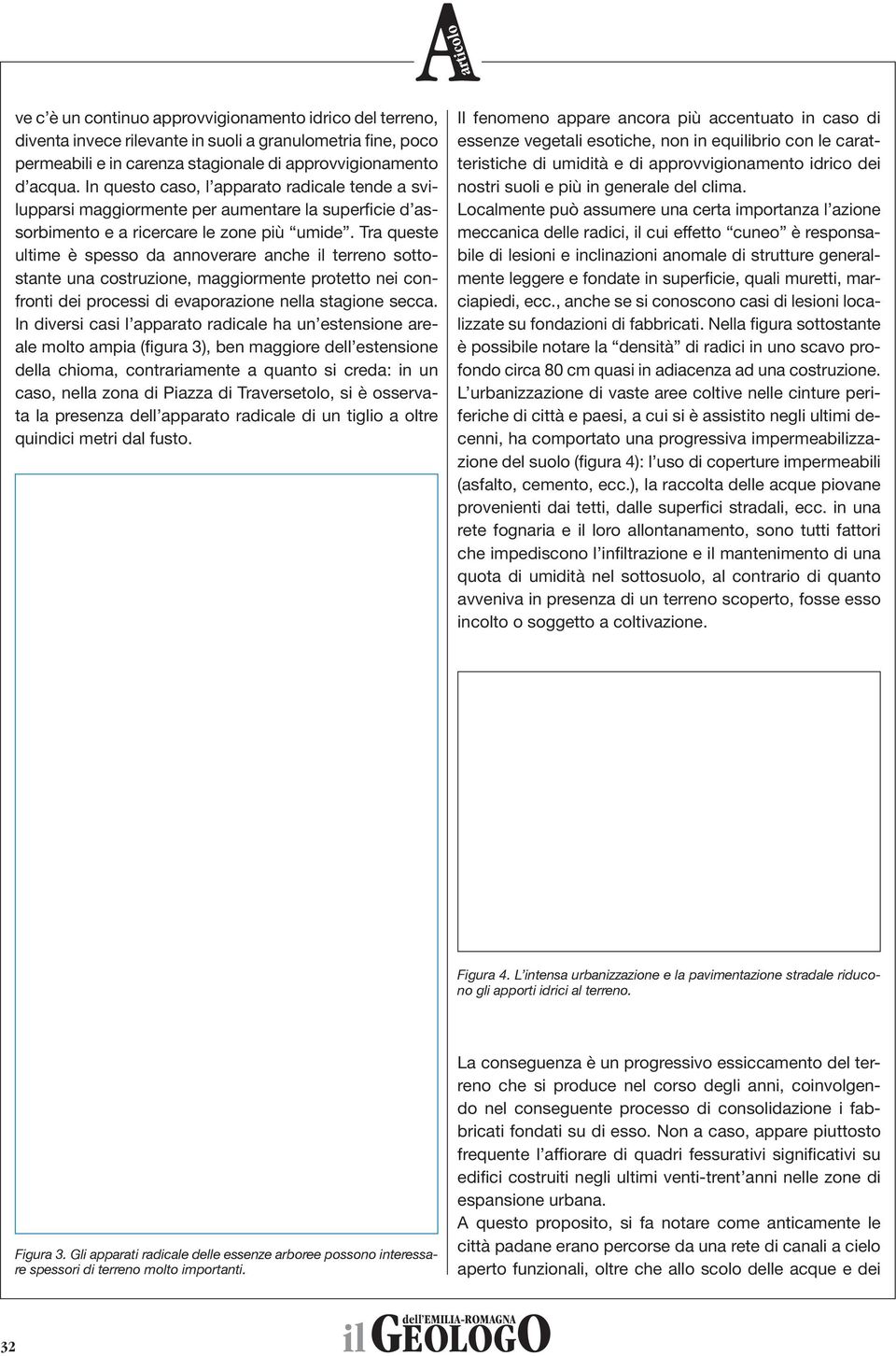 Tra queste ultime è spesso da annoverare anche il terreno sottostante una costruzione, maggiormente protetto nei confronti dei processi di evaporazione nella stagione secca.