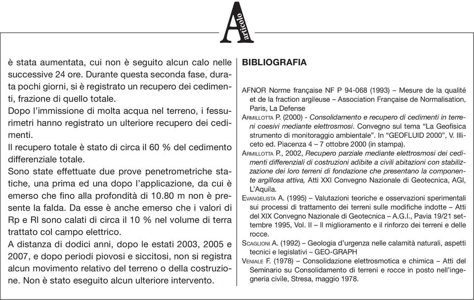 Sono state effettuate due prove penetrometriche statiche, una prima ed una dopo l applicazione, da cui è emerso che fino alla profondità di 10.80 m non è presente la falda.