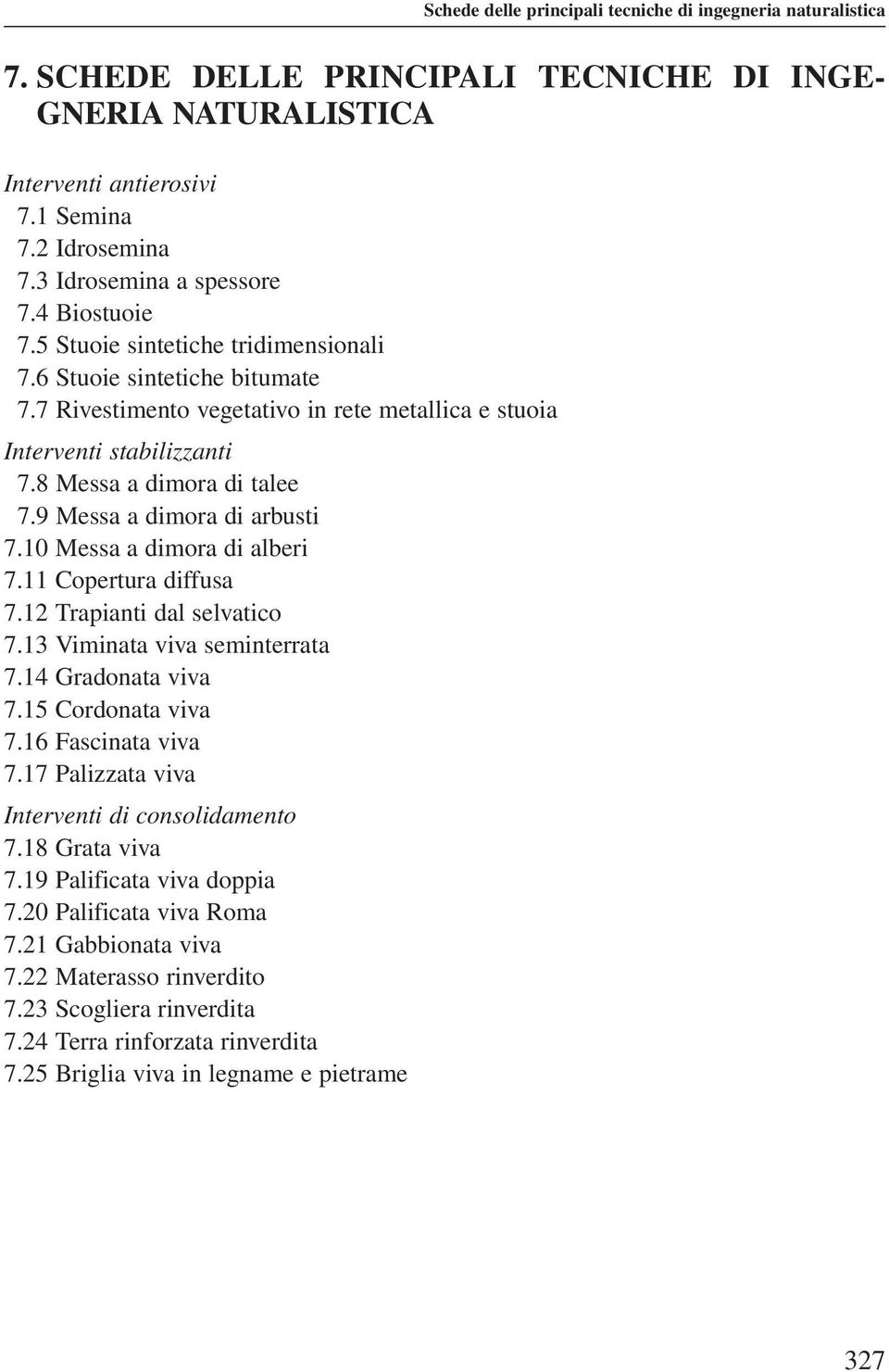 8 Messa a dimora di talee 7.9 Messa a dimora di arbusti 7.10 Messa a dimora di alberi 7.11 Copertura diffusa 7.12 Trapianti dal selvatico 7.13 Viminata viva seminterrata 7.14 Gradonata viva 7.