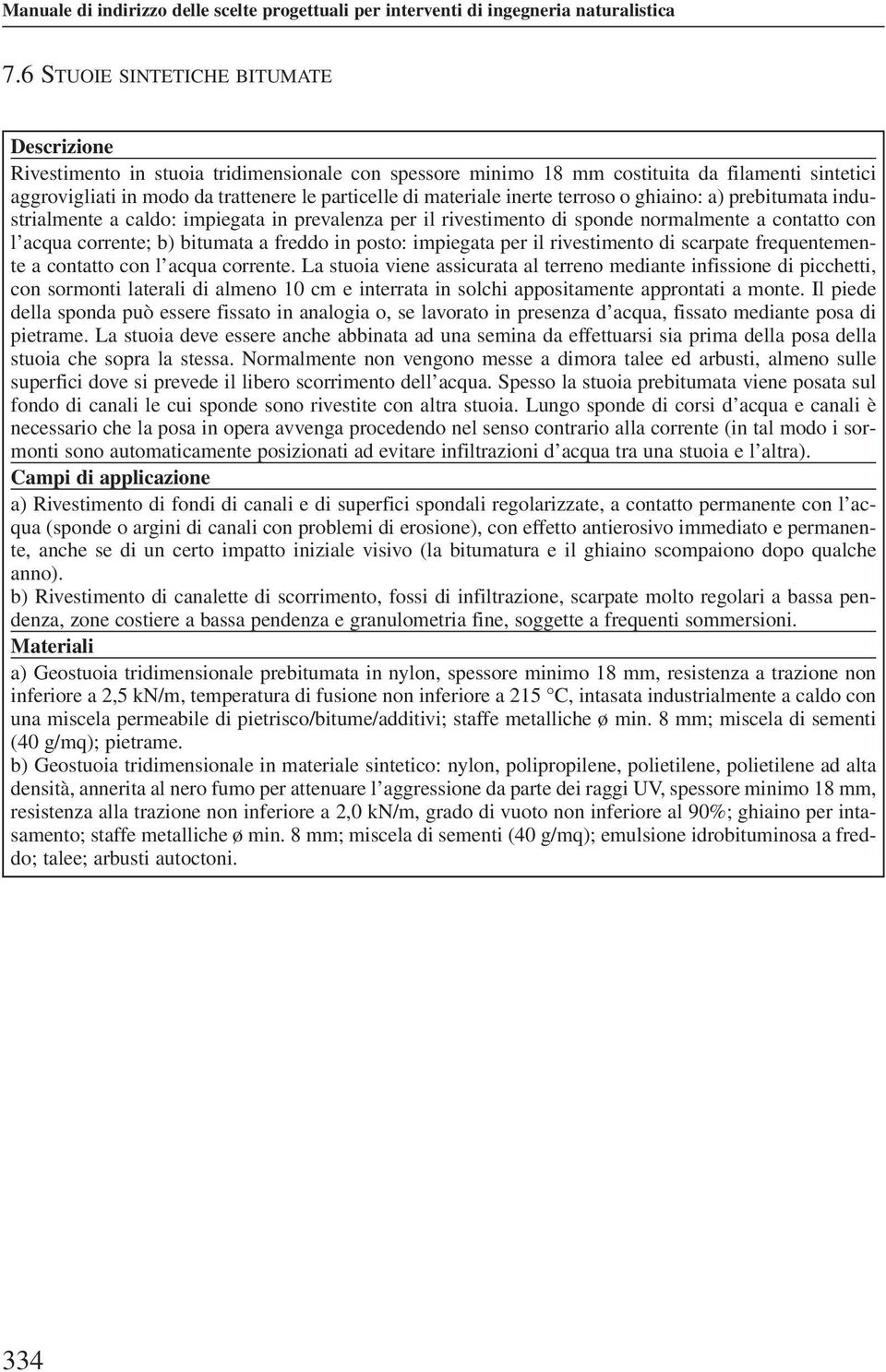 materiale inerte terroso o ghiaino: a) prebitumata industrialmente a caldo: impiegata in prevalenza per il rivestimento di sponde normalmente a contatto con l acqua corrente; b) bitumata a freddo in