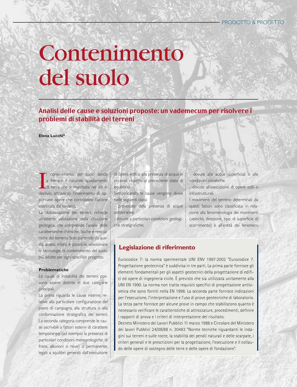 La stabilizzazione dei terreni richiede un attenta valutazione della situazione geologica, che comprende l analisi delle caratteristiche chimiche, fisiche e meccaniche del terreno.