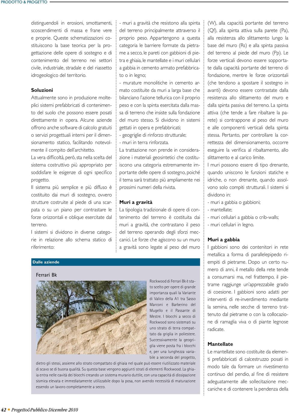 idrogeologico del territorio. Soluzioni Attualmente sono in produzione molteplici sistemi prefabbricati di contenimento del suolo che possono essere posati direttamente in opera.