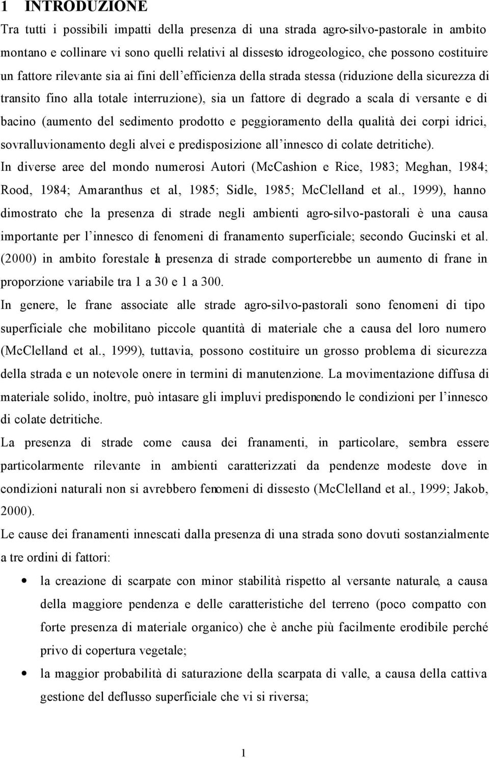 (aumento del sedimento prodotto e peggioramento della qualità dei corpi idrici, sovralluvionamento degli alvei e predisposizione all innesco di colate detritiche).