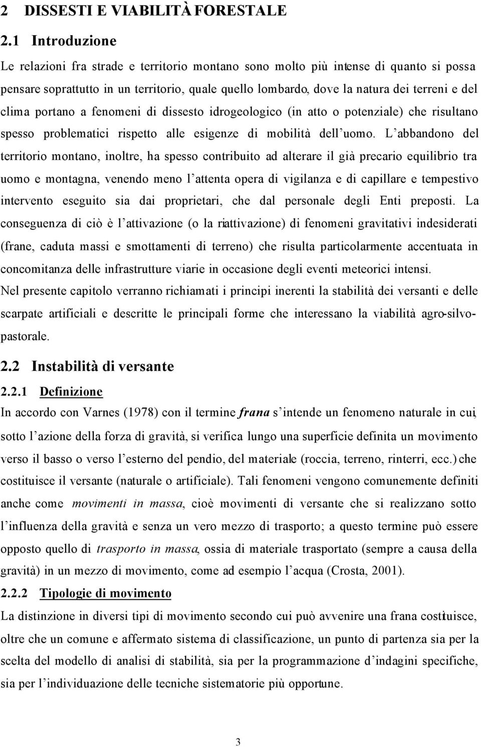 clima portano a fenomeni di dissesto idrogeologico (in atto o potenziale) che risultano spesso problematici rispetto alle esigenze di mobilità dell uomo.