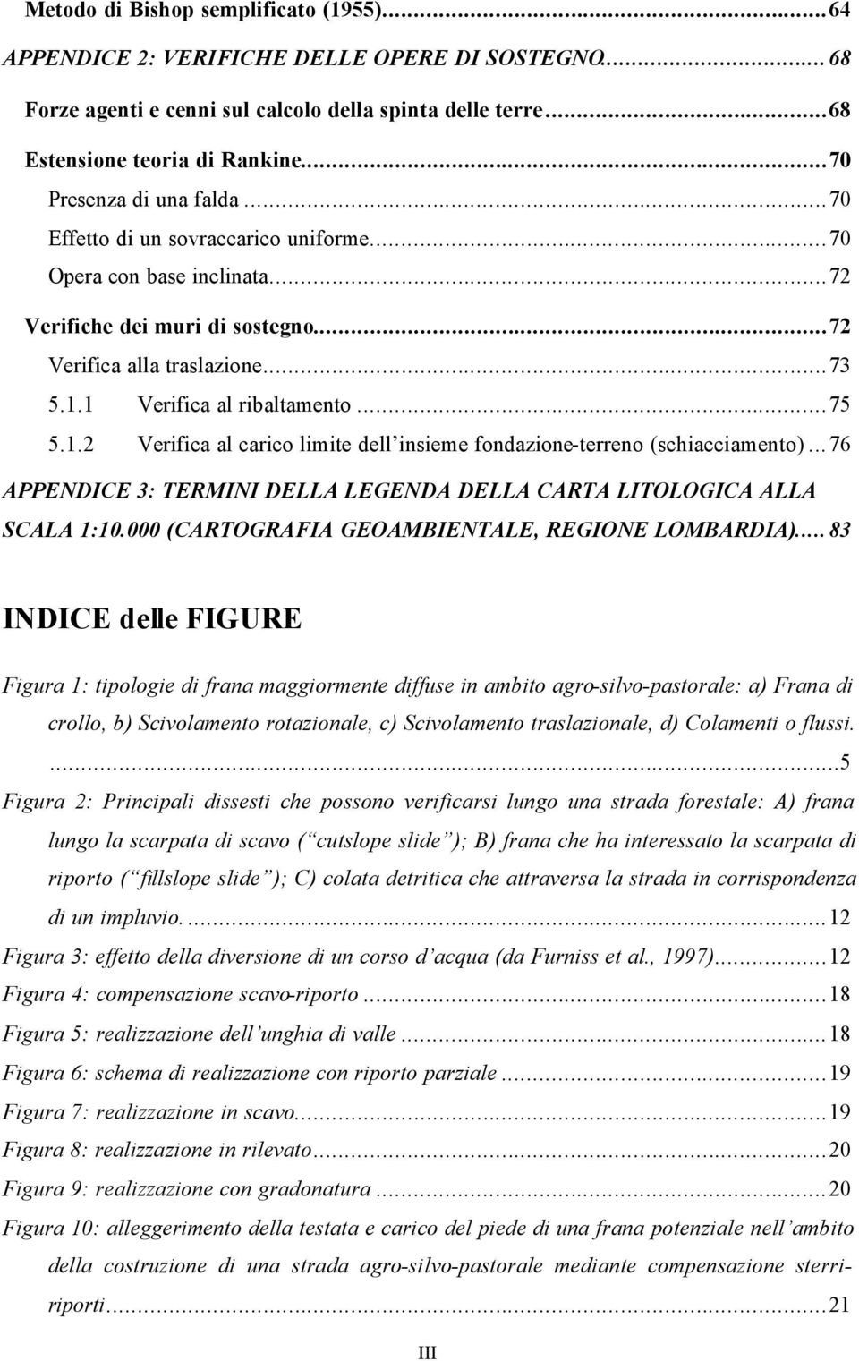 1 Verifica al ribaltamento...75 5.1.2 Verifica al carico limite dell insieme fondazione-terreno (schiacciamento)...76 APPENDICE 3: TERMINI DELLA LEGENDA DELLA CARTA LITOLOGICA ALLA SCALA 1:10.