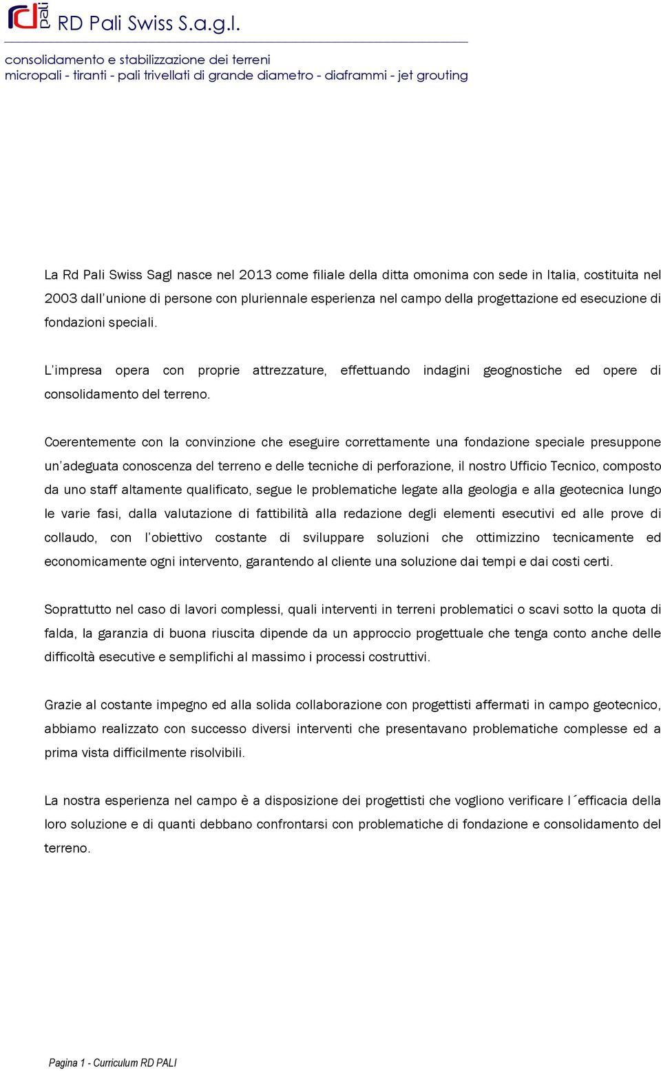 consolidamento e stabilizzazione dei terreni micropali - tiranti - pali trivellati di grande diametro - diaframmi - jet grouting La Rd Pali Swiss Sagl nasce nel 2013 come filiale della ditta omonima